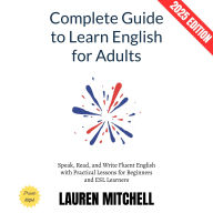 Complete Guide to Learn English for Adults:: Speak, Read, and Write Fluent English with Practical Lessons for Beginners and ESL Learners