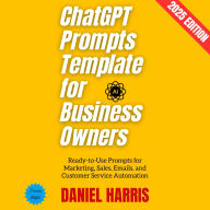 ChatGPT Prompts Template for Business Owners:: Ready-to-Use Prompts for Marketing, Sales, Emails, and Customer Service Automation