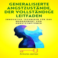 Generalisierte Angstzustände, der vollständige Leitfaden: Innovative Techniken für das Management von Angstsymptomen
