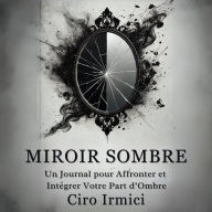 Miroir Sombre: Un Journal pour Affronter et Intégrer Votre Part d'Ombre