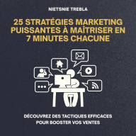 25 Stratégies Marketing Puissantes à Maîtriser en 7 Minutes Chacune: Découvrez des tactiques efficaces pour booster vos ventes