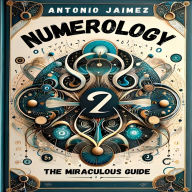 Numerology, The Miraculous Guide: A Modern Approach To The Mysteries Of Numbers