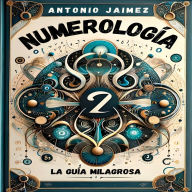Numerología, la Guía Milagrosa: Un Enfoque Moderno a los Misterios de los Números
