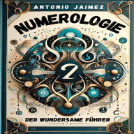 Numerologie, der wundersame Führer: Eine moderne Annäherung an die Geheimnisse der Zahlen