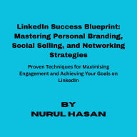 LinkedIn Success Blueprint: Mastering Social Selling Personal Branding, and Networking Strategies