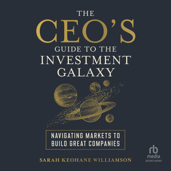 The CEO's Guide to the Investment Galaxy: Navigating Markets to Build Great Companies