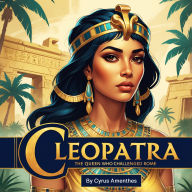 Cleopatra: The Queen Who Challenged Rome