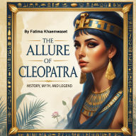 The Allure of Cleopatra: History, Myth, and Legend