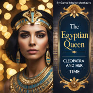 The Egyptian Queen: Cleopatra and Her Time