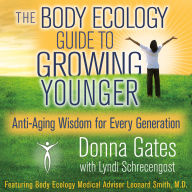 The Body Ecology Guide To Growing Younger: Anti-Aging Wisdom for Every Generation