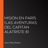 Misión en París (Las aventuras del capitán Alatriste 8)