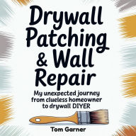DRYWALL PATCHING & WALL REPAIR: My Unexpected Journey from Clueless Homeowner to Drywall DIYer