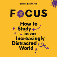 Focus: How to Study in an Increasingly Distracted World