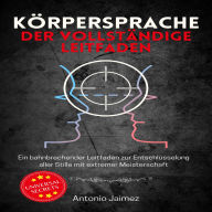 Körpersprache, der vollständige Leitfaden: Ein bahnbrechender Leitfaden zur Entschlüsselung aller Stille mit extremer Meisterschaft