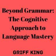 Beyond Grammar: The Cognitive Approach to Language Mastery