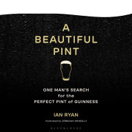 A Beautiful Pint: One Man's Search for the Perfect Pint of Guinness