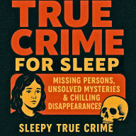 True Crime For Sleep: Missing Persons, Unsolved Mysteries & Chilling Disappearances