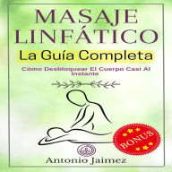 Masaje Linfático, La Guía Completa: Cómo Desbloquear El Cuerpo Casi Al Instante