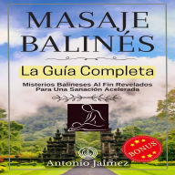 Masaje Balinés, La Guía Completa: Misterios Balineses Al Fin Revelados Para Una Sanación Acelerada