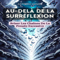 Au-Delà De La Surréflexion: Briser Les Chaînes De La Pensée Excessive