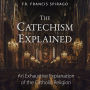 The Catechism Explained: An Exhaustive Explanation of the Catholic Religion