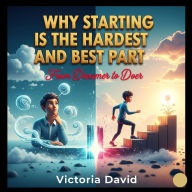 Why Starting Is the Hardest and Best Part: From Dreamer to Doer