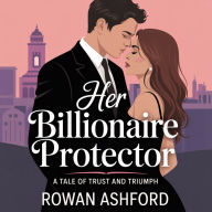 Her Billionaire Protector: A Tale of Trust and Triumph