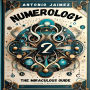 Numerology, The Miraculous Guide: A Modern Approach To The Mysteries Of Numbers