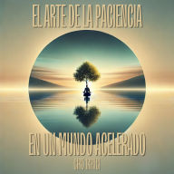 Ebook downloads for ipad El Arte de la Paciencia en un Mundo Acelerado RTF iBook PDB by Ciro Irmici, Voz Digital Simón G 