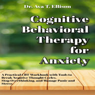 Cognitive Behavioral Therapy for Anxiety: A Practical CBT Workbook with Tools to Break Negative Thought Cycles, Stop Overthinking, and Manage Panic and Stress