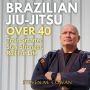 Brazilian Jiu-Jitsu Over 40: Train Smarter, Stay Stronger, Roll for Life
