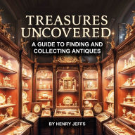 Treasures Uncovered: A Guide to Finding and Collecting Antiques