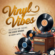 Vinyl Vibes: Collecting and Caring for Classic Records
