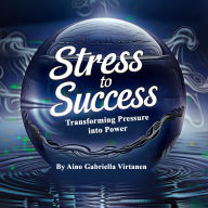 Stress to Success: Transforming Pressure into Power