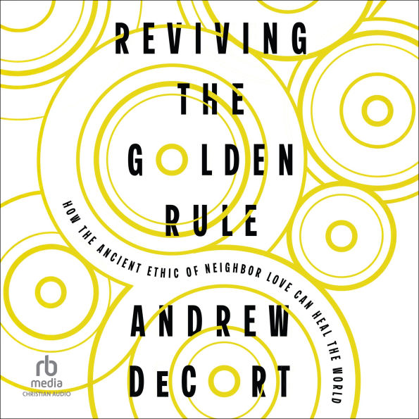 Reviving the Golden Rule: How the Ancient Ethic of Neighbor Love Can Heal the World
