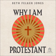 Why I Am Protestant: Ecumenical Dialogue Series