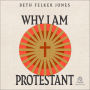 Why I Am Protestant: Ecumenical Dialogue Series