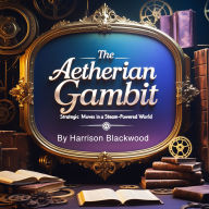 The Aetherian Gambit: Strategic Moves in a Steam-Powered World