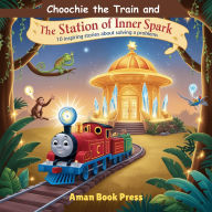 Choochie the Train and the Station of Inner Spark: 10 Inspiring Stories About a Solving Problems