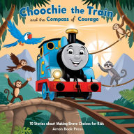 Choochie the Train and the Compass of Courage: 10 Stories About Making Brave Choices for Kids