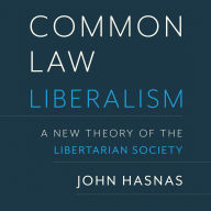 Common Law Liberalism: A New Theory of the Libertarian Society