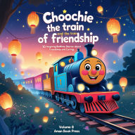 Choochie the Train and the Lanterns of Friendship: 10 Inspiring Bedtime Stories About Friendship and Caring