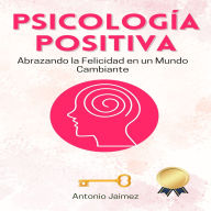 Psicología Positiva: Abrazando la Felicidad en un Mundo Cambiante