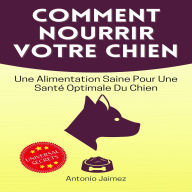 Comment Nourrir Votre Chien: Une Alimentation Saine Pour Une Santé Optimale Du Chien