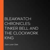 Bleakwatch Chronicles: Tinker Bell and the Clockwork King