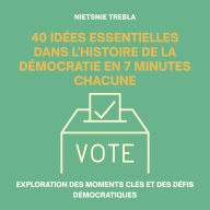 40 Idées Essentielles dans l'Histoire de la Démocratie en 7 Minutes Chacune: Exploration des moments clés et des défis démocratiques