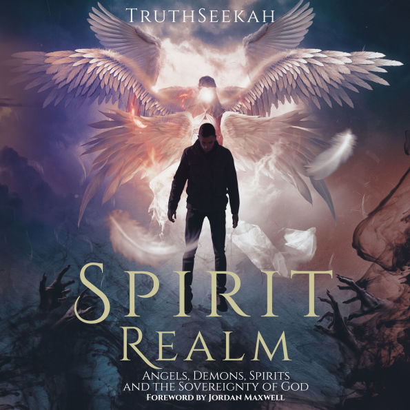 Spirit Realm: Angels, Demons, Spirits and the Sovereignty of God (Foreword by Jordan Maxwell)