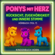 Ponys mit Herz - Rücksicht, Zugehörigkeit und innere Stimme (Hörbuch Teil 7): 6 neue Ponygeschichten voller Werte und Herz - Hörspaß ab 4 Jahren