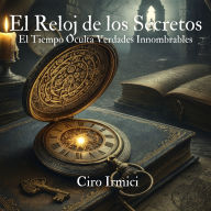 El Reloj de los Secretos: El Tiempo Oculta Verdades Innombrables