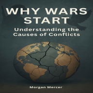 Why Wars Start: Understanding the Causes of Conflicts